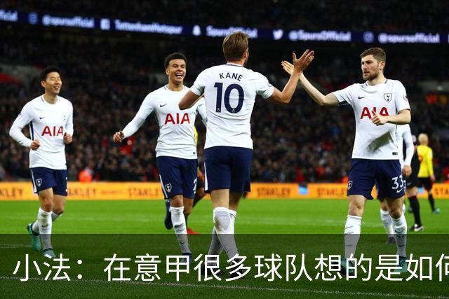 小法：在意甲很多球队想的是如何用防守击败你，而不是进攻